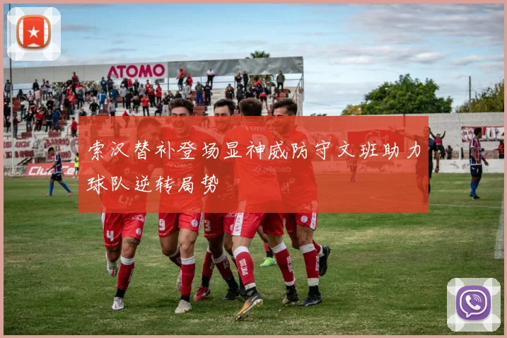 索汉替补登场显神威防守文班助力球队逆转局势